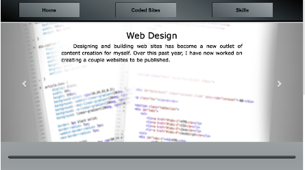 Combining what I've learned about JavaScript and JQuery,
				 								this site is designed to provide a responsive experience as it showcases
				 								my coding experience.